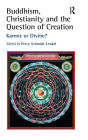 Buddhism, Christianity and the Question of Creation: Karmic or Divine? / Edition 1