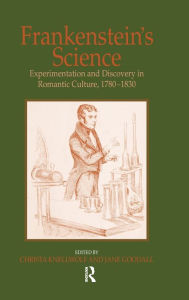 Title: Frankenstein's Science: Experimentation and Discovery in Romantic Culture, 1780-1830 / Edition 1, Author: Jane Goodall