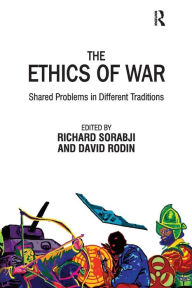 Title: The Ethics of War: Shared Problems in Different Traditions / Edition 1, Author: Richard Sorabji