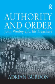 Title: Authority and Order: John Wesley and his Preachers / Edition 1, Author: Adrian Burdon