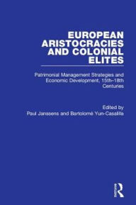 Title: European Aristocracies and Colonial Elites: Patrimonial Management Strategies and Economic Development, 15th-18th Centuries / Edition 1, Author: Paul Janssens