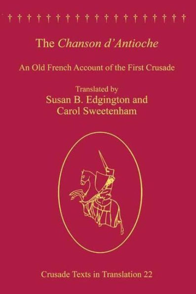 The Chanson d'Antioche: An Old French Account of the First Crusade