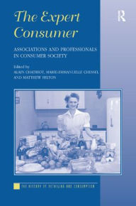 Title: The Expert Consumer: Associations and Professionals in Consumer Society / Edition 1, Author: Alain Chatriot