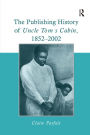The Publishing History of Uncle Tom's Cabin, 1852-2002 / Edition 1