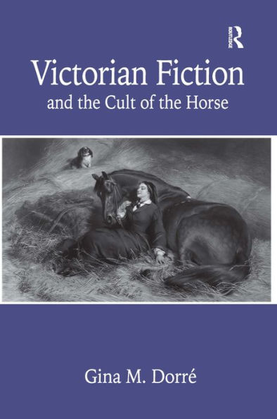 Victorian Fiction and the Cult of the Horse / Edition 1