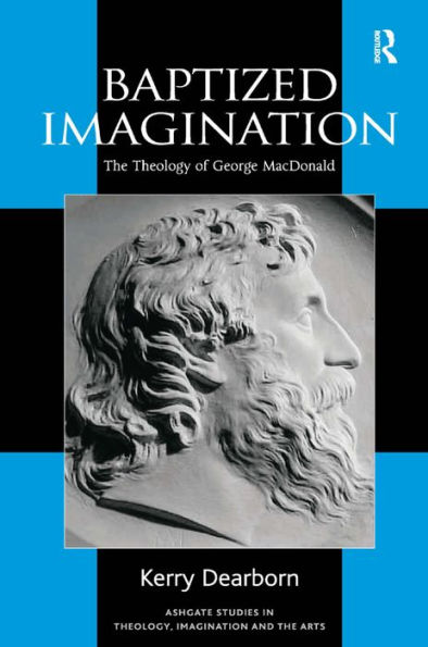 Baptized Imagination: The Theology of George MacDonald / Edition 1