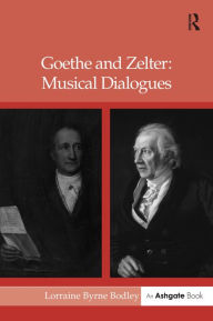 Title: Goethe and Zelter: Musical Dialogues / Edition 1, Author: Lorraine Byrne Bodley