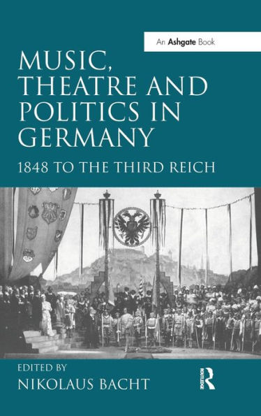 Music, Theatre and Politics in Germany: 1848 to the Third Reich