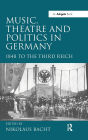 Music, Theatre and Politics in Germany: 1848 to the Third Reich