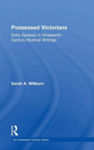 Title: Possessed Victorians: Extra Spheres in Nineteenth-Century Mystical Writings / Edition 1, Author: Sarah A. Willburn