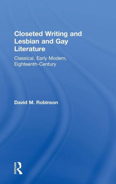 Closeted Writing and Lesbian and Gay Literature: Classical, Early Modern, Eighteenth-Century / Edition 1