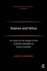 Title: Science and Virtue: An Essay on the Impact of the Scientific Mentality on Moral Character / Edition 1, Author: Louis Caruana