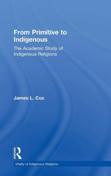From Primitive to Indigenous: The Academic Study of Indigenous Religions