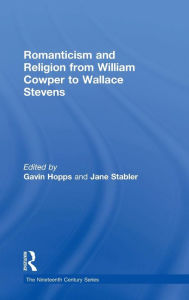 Title: Romanticism and Religion from William Cowper to Wallace Stevens / Edition 1, Author: Gavin Hopps