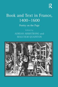 Title: Book and Text in France, 1400-1600: Poetry on the Page / Edition 1, Author: Malcolm Quainton