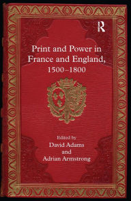 Title: Print and Power in France and England, 1500-1800 / Edition 1, Author: Adrian Armstrong