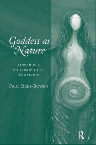 Title: Goddess as Nature: Towards a Philosophical Thealogy, Author: Paul Reid-Bowen