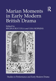 Title: Marian Moments in Early Modern British Drama / Edition 1, Author: Lisa Hopkins