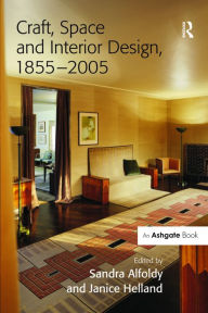 Title: Craft, Space and Interior Design, 1855-2005 / Edition 1, Author: Sandra Alfoldy