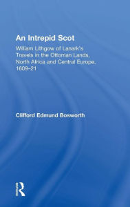 Title: An Intrepid Scot: William Lithgow of Lanark's Travels in the Ottoman Lands, North Africa and Central Europe, 1609-21, Author: C. Edmund Bosworth