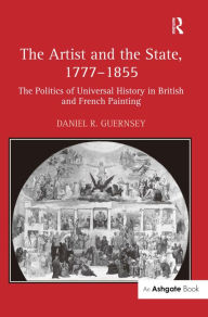 The Artist and the State, 1777-1855: The Politics of Progress and Decline from James Barry to Gustave Courbet 1777-1855