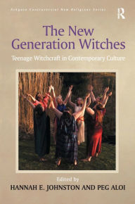Title: The New Generation Witches: Teenage Witchcraft in Contemporary Culture / Edition 1, Author: Peg Aloi