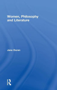 Title: Women, Philosophy and Literature / Edition 1, Author: Jane Duran