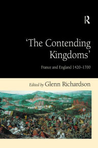 Title: 'The Contending Kingdoms': France and England 1420-1700, Author: Glenn Richardson