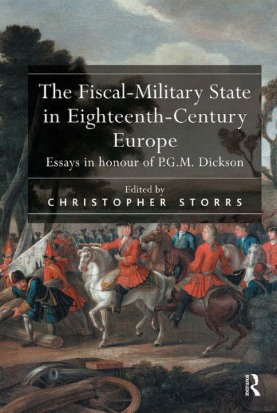 The Fiscal-Military State in Eighteenth-Century Europe: Essays in honour of P.G.M. Dickson / Edition 1