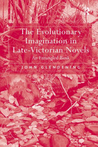 Title: The Evolutionary Imagination in Late-Victorian Novels: An Entangled Bank / Edition 1, Author: John Glendening