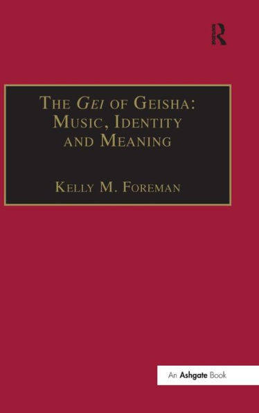 The Gei of Geisha: Music, Identity and Meaning / Edition 1