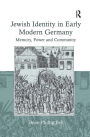 Jewish Identity in Early Modern Germany: Memory, Power and Community