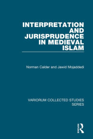 Title: Interpretation and Jurisprudence in Medieval Islam / Edition 1, Author: Norman Calder