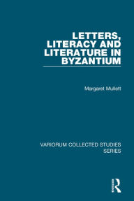 Title: Letters, Literacy and Literature in Byzantium / Edition 1, Author: Margaret Mullett