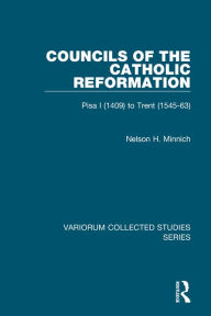 Title: Councils of the Catholic Reformation: Pisa I (1409) to Trent (1545-63) / Edition 1, Author: Nelson H. Minnich