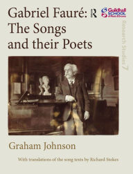 Title: Gabriel Fauré: The Songs and their Poets / Edition 1, Author: Graham Johnson