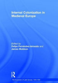 Title: Internal Colonization in Medieval Europe / Edition 1, Author: Felipe Fernandez-Armesto