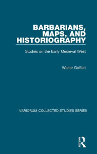 Title: Barbarians, Maps, and Historiography: Studies on the Early Medieval West, Author: Walter Goffart