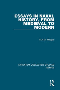 Title: Essays in Naval History, from Medieval to Modern, Author: N.A.M.  Rodger