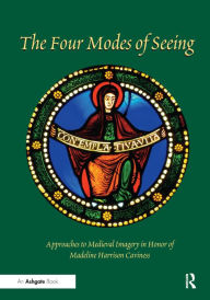 Title: The Four Modes of Seeing: Approaches to Medieval Imagery in Honor of Madeline Harrison Caviness / Edition 1, Author: Evelyn Staudinger Lane