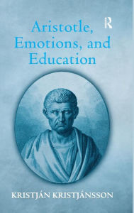 Title: Aristotle, Emotions, and Education / Edition 1, Author: Kristján Kristjánsson