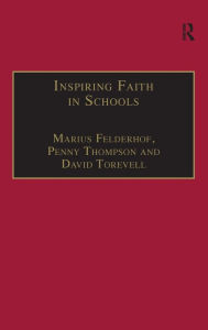 Title: Inspiring Faith in Schools: Studies in Religious Education / Edition 1, Author: Marius Felderhof