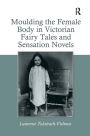 Moulding the Female Body in Victorian Fairy Tales and Sensation Novels / Edition 1