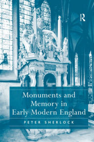 Title: Monuments and Memory in Early Modern England / Edition 1, Author: Peter Sherlock