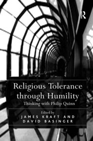 Title: Religious Tolerance through Humility: Thinking with Philip Quinn / Edition 1, Author: David Basinger