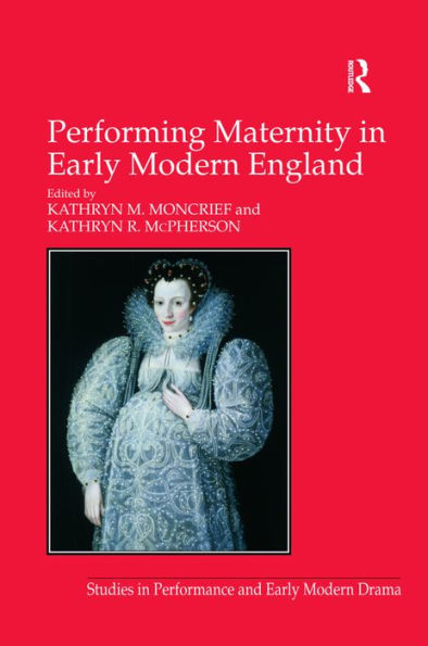 Performing Maternity in Early Modern England / Edition 1