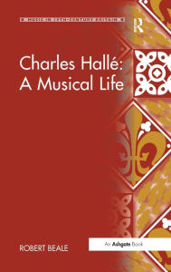 Title: Charles Hallé: A Musical Life / Edition 1, Author: Robert Beale