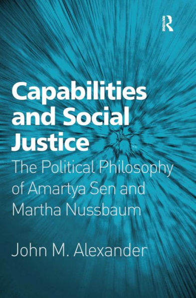 Capabilities and Social Justice: The Political Philosophy of Amartya Sen and Martha Nussbaum / Edition 1