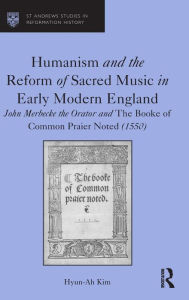 Title: Humanism and the Reform of Sacred Music in Early Modern England: John Merbecke the Orator and The Booke of Common Praier Noted (1550), Author: Hyun-Ah Kim