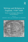 Writing and Religion in England, 1558-1689: Studies in Community-Making and Cultural Memory / Edition 1